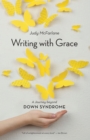 Image for Writing with Grace: A Journey Beyond Down Syndrome