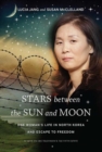 Image for Stars between the Sun and Moon: One Woman&#39;s Life in North Korea and Escape to Freedom
