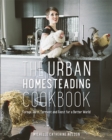 Image for The urban homesteading cookbook: forage, farm, ferment and feast for a better world