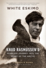 Image for White Eskimo: Knud Rasmussen&#39;s fearless journey into the heart of the Arctic