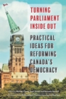 Image for Turning Parliament Inside Out : Practical Ideas for Reforming Canada&#39;s Democracy