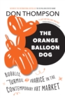 Image for The Orange Balloon Dog : Bubbles, Turmoil and Avarice in the Contemporary Art Market