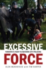 Image for Excessive Force: Toronto&#39;s Fight to Reform City Policing