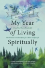 Image for My Year of Living Spiritually: From Woo-Woo to Wonderful--One Woman&#39;s Secular Quest for a More Soulful Life