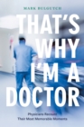 Image for That’s Why I’m a Doctor : Physicians Recount Their Most Memorable Moments