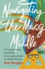 Image for Navigating the Messy Middle: A Fiercely Honest and Wildly Encouraging Guide for Midlife Women