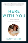 Image for Here With You : A Memoir of Love, Family, and Addiction