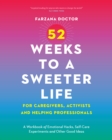 Image for 52 Weeks to a Sweeter Life for Caregivers, Activists and Helping Professionals : A Workbook of Emotional Hacks, Self-Care Experiments and Other Good Ideas