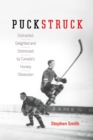 Image for Puckstruck: distracted, delighted and distressed by Canada&#39;s hockey obsession