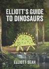 Image for Elliott&#39;s Guide to Dinosaurs