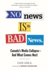 Image for No News Is Bad News: Canada&#39;s Media Collapse - and What Comes Next