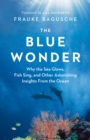 Image for Blue Wonder: Why the Sea Glows, Fish Sing, and Other Astonishing Insights from the Ocean