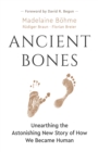 Image for Ancient Bones : Unearthing the Astonishing New Story of How We Became Human