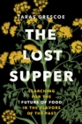 Image for The lost supper  : searching for the future of food in the flavors of the past