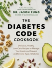 Image for The diabetes code cookbook  : delicious, healthy, low-carb recipes to manage your insulin and prevent and reverse type 2 diabetes