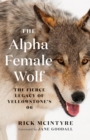 Image for The Alpha Female Wolf: The Fierce Legacy of Yellowstone&#39;s 06
