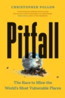 Image for Pitfall : The Dark Truth About Mining the World&#39;s Most Vulnerable Places