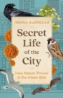 Image for Secret Life of the City : How Nature Thrives in the Urban Wild