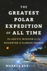 Image for The greatest polar expedition of all time  : the Arctic mission that will change climate science