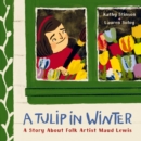 Image for A tulip in winter  : a story about folk artist Maud Lewis