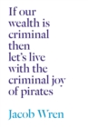 Image for If our wealth is criminal then let&#39;s live with the criminal joy of pirates
