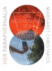 Image for Her Paraphernalia : On Motherlines, Sex/Blood/Loss &amp; Selfies