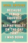 Image for Because Venus Crossed an Alpine Violet on the Day that I Was Born