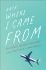 Image for Back Where I Came From : On Culture, Identity, and Home