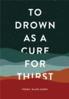 Image for To Drown as a Cure for Thirst