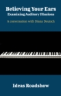 Image for Believing Your Ears: Examining Auditory Illusions - A Conversation With Diana Deutsch: A Conversation With Diana Deutsch