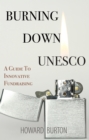 Image for Burning Down UNESCO: A Guide To Innovative Fundraising