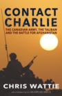 Image for Contact Charlie : The Canadian Army, the Taliban, and the Battle for Afghanistan