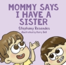 Image for Mommy Says I Have a Sister