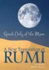 Image for Speak Only of The Moon : A New Translation of Rumi
