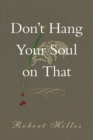 Image for Don&#39;t Hang Your Soul on That