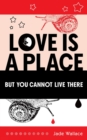 Image for Love Is A Place But You Cannot Live There
