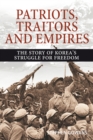 Image for Patriots, traitors and empires  : the story of Korea&#39;s struggle for freedom