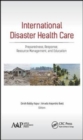 Image for International disaster health care  : preparedness, response, resource management, and education
