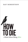 Image for How to Die : A Book About Being Alive