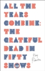 Image for All the Years Combine : The Grateful Dead in Fifty Shows