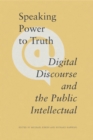 Image for Speaking power to truth  : digital discourse and the public intellectual