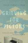 Image for Grieving for pigeons  : twelve stories of Lahore