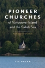 Image for Pioneer Churches of Vancouver Island and the Salish Sea : An Explorer's Guide Pioneer Churches of British Columbia