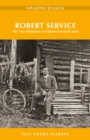 Image for Robert Service : The True Adventures of Yukon&#39;s Favourite Bard Amazing Stories