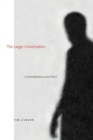 Image for The larger conversation  : contemplation and place