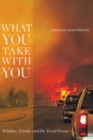 Image for What you take with you: wildfire, family and the road home