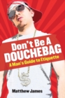Image for Don&#39;t be a Douchebag : A Man&#39;s Guide to Etiquette