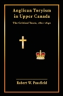 Image for Anglican Toryism in Upper Canada : The Critical Years, 1812-1840