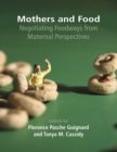 Image for Mothers and Food: Negotiating Foodways from Maternal Perspectives