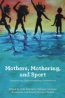 Image for Mothers, Mothering, and Sport : Experiences, Representations, Resistances
